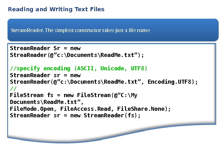 Reading and Writing Text Files Stream. Reader Sr = new Strea. Reader(@”c: \Documents\Read. Me. txt”); //specify
