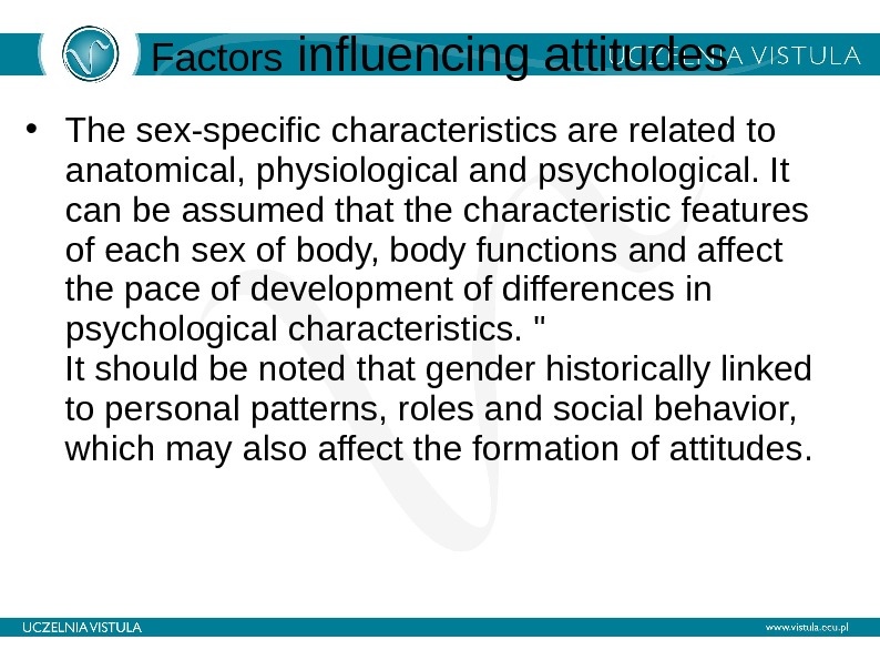 Factors influencing attitudes • The sex-specific characteristics are related to anatomical, physiological and psychological. It can