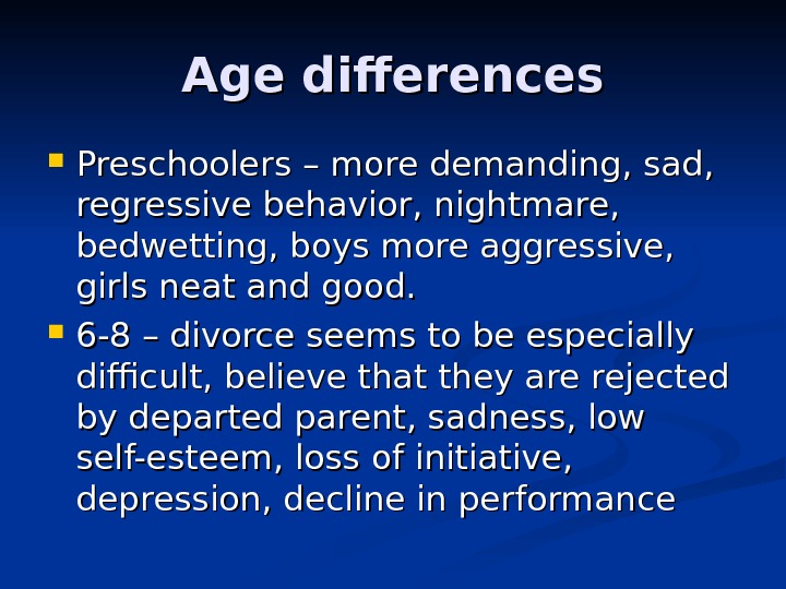 Age differences Preschoolers – more demanding, sad,  regressive behavior, nightmare,  bedwetting, boys more aggressive,