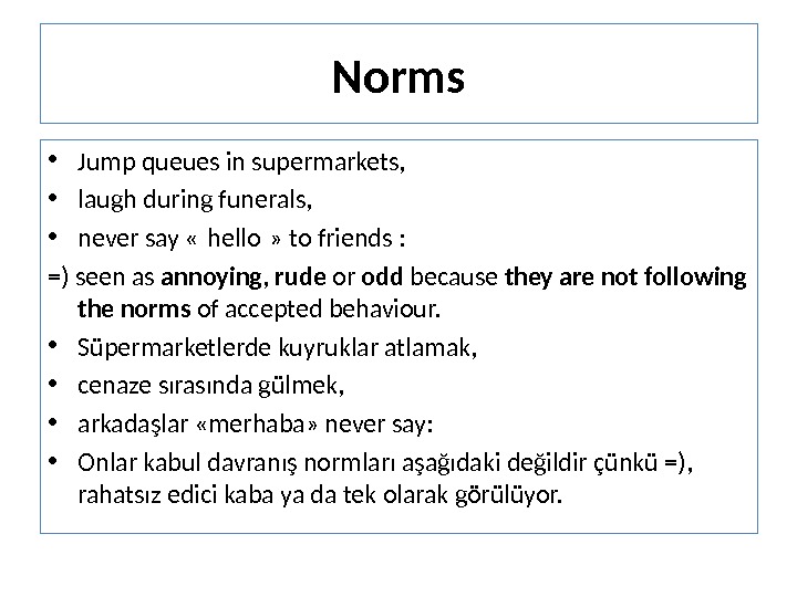 Norms • Jump queues in supermarkets,  • laugh during funerals,  • never say «