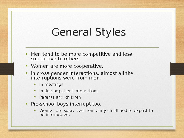 General Styles  • Men tend to be more competitive and less supportive to others •