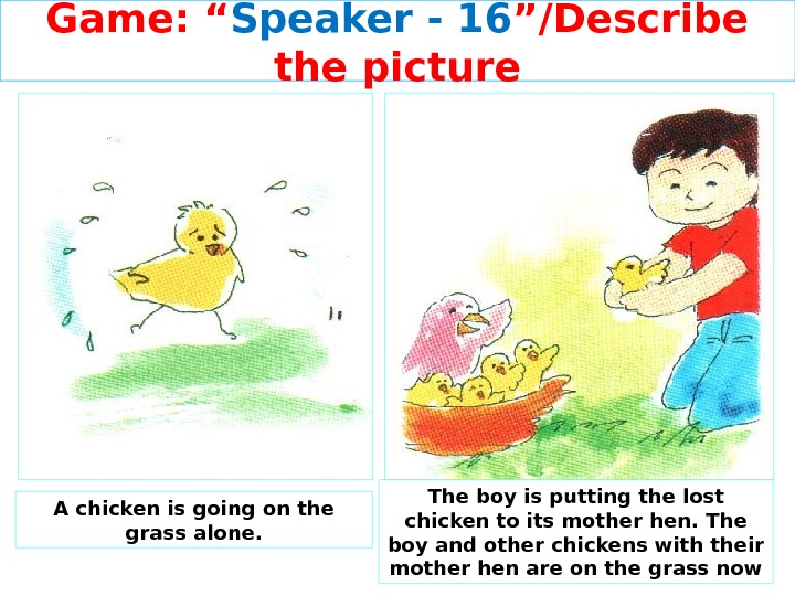 Game: “ Speaker - 1 6 ”/Describe the picture A chicken is going on the grass
