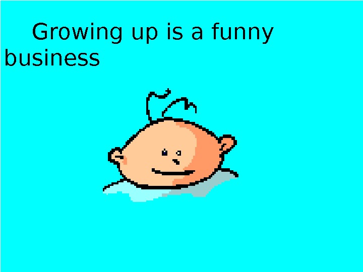  Growing up is a funny business 