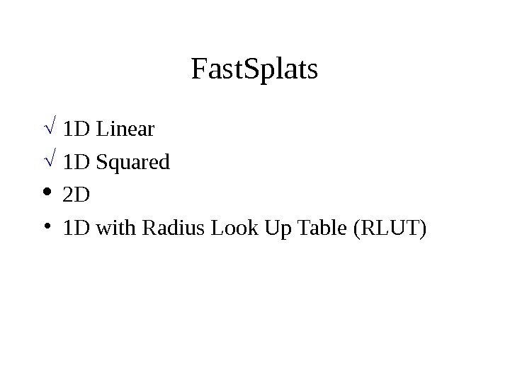 Fast. Splats 1 D Linear 1 D Squared 2 D • 1 D with Radius Look