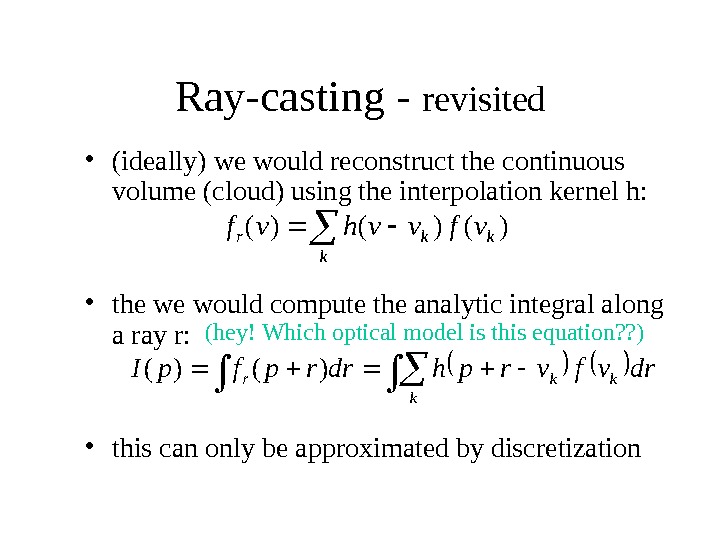 Ray-casting - revisited • (ideally) we would reconstruct the continuous volume (cloud) using the interpolation kernel