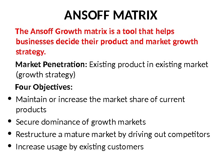 ANSOFF MATRIX The Ansoff Growth matrix is a tool that helps businesses decide their product and