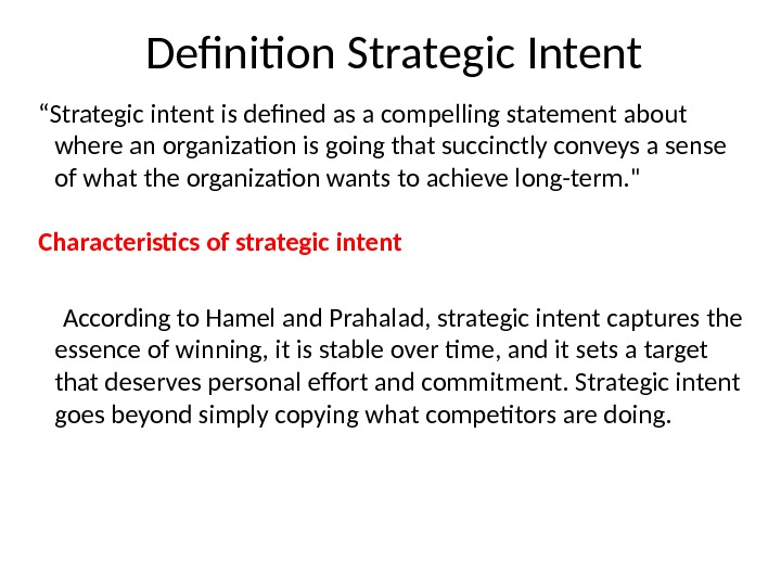 Definition Strategic Intent “ Strategic intent is defined as a compelling statement about where an organization
