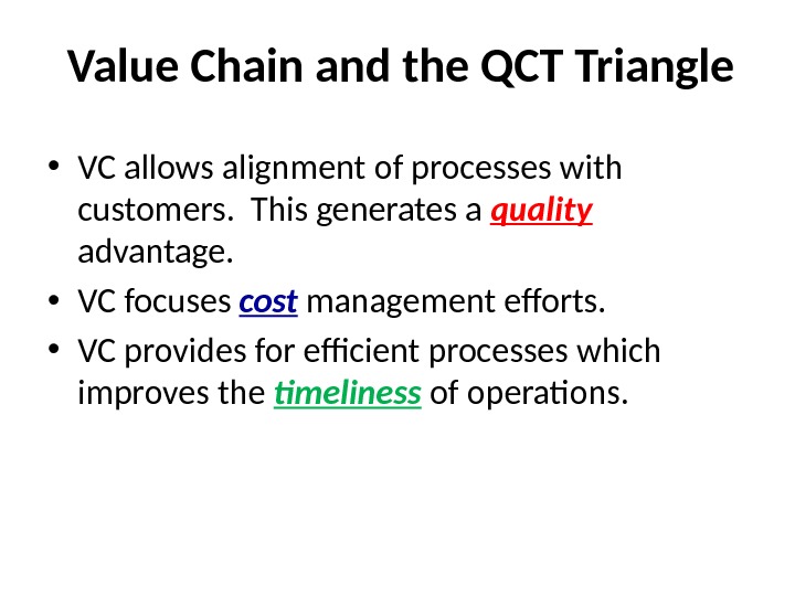 Value Chain and the QCT Triangle • VC allows alignment of processes with customers.  This