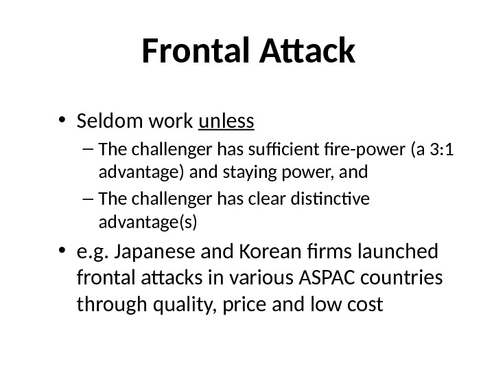 Frontal Attack  • Seldom work unless – The challenger has sufficient fire-power (a 3: 1