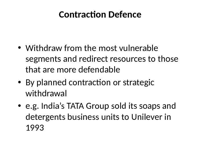 Contraction Defence • Withdraw from the most vulnerable segments and redirect resources to those that are
