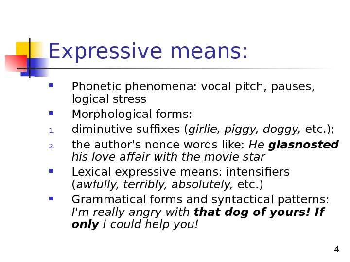 4 Expressive means:  Phonetic phenomena: vocal pitch, pauses,  logical stress Morphological forms: 