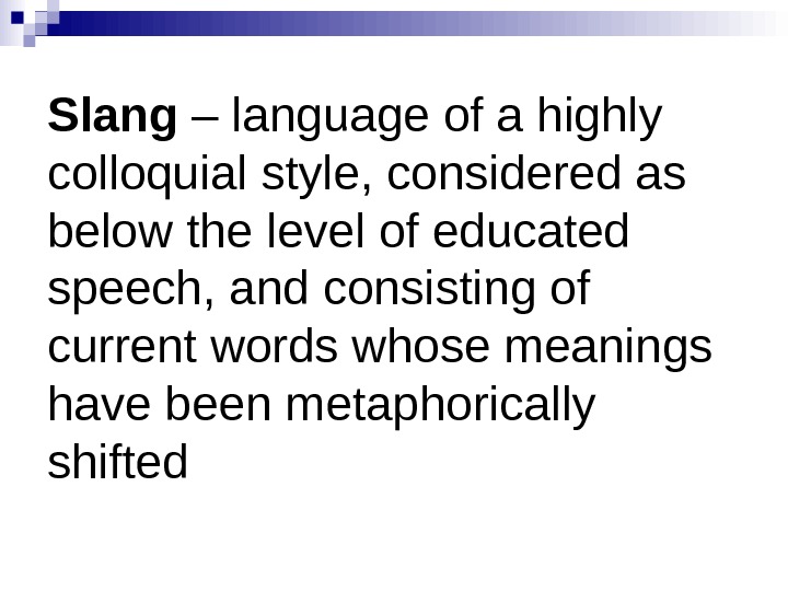   Slang – language of a highly colloquial style, considered as below the level of