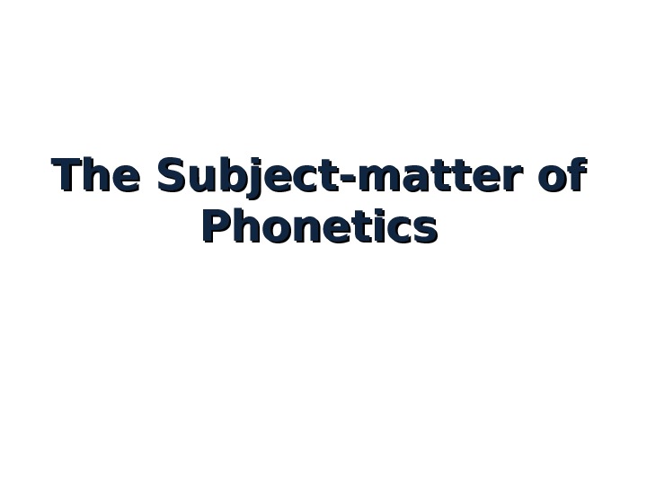 The Subject-matter of Phonetics 