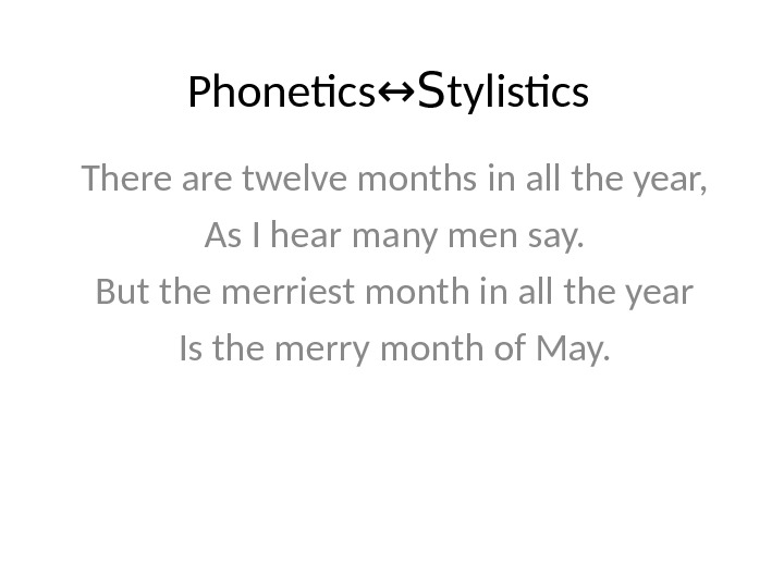 Phonetics ↔S tylistics There are twelve months in all the year, As I hear many men