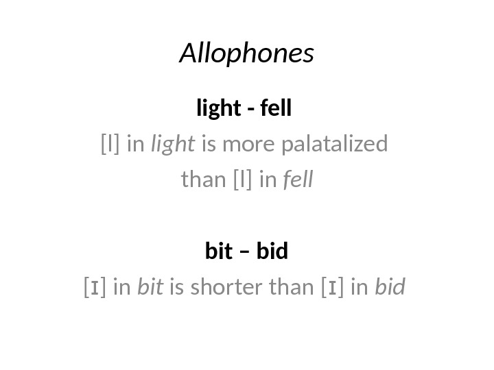 Allophones light - fell [l] in light is more palatalized than [l] in fell bit –