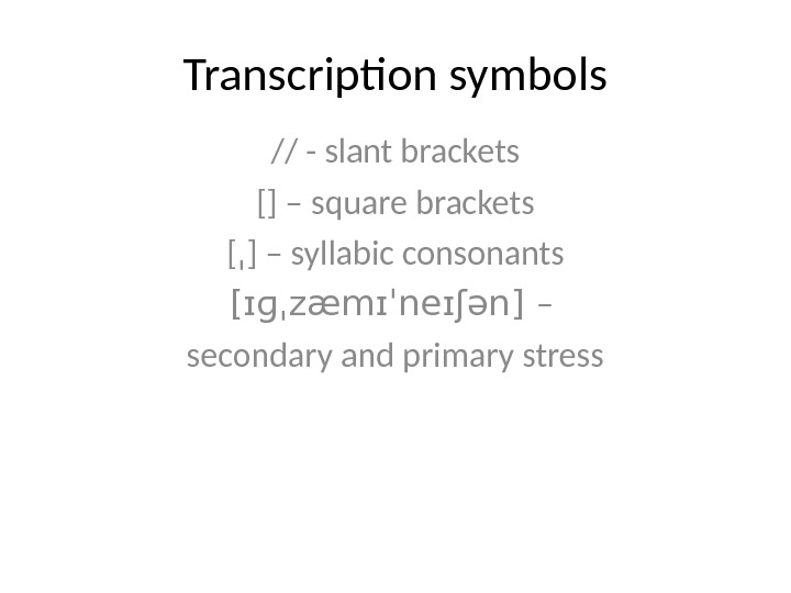 Transcription symbols // - slant brackets [] – square brackets [ ˌ ] – syllabic consonants