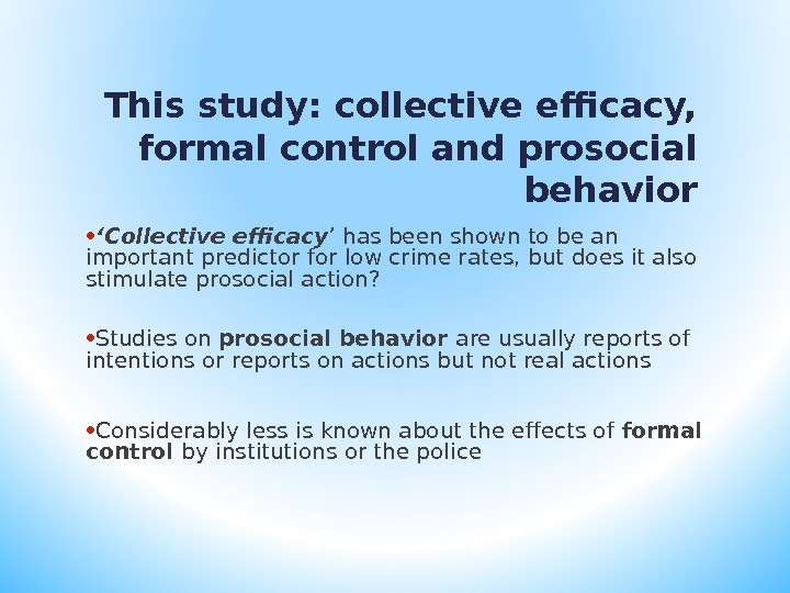 This study: collective efficacy,  formal control and prosocial behavior • ‘ Collective efficacy ’ has