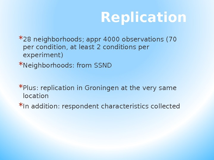 Replication * 28 neighborhoods; appr 4000 observations (70 per condition, at least 2 conditions per experiment)