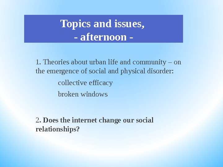 Topics and issues,  - afternoon - 1. Theories about urban life and community – on