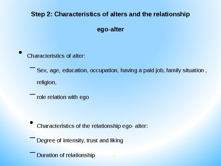 35 Step 2:  Characteristics of alters and the relationship ego-alter • Characteristics of alter: –