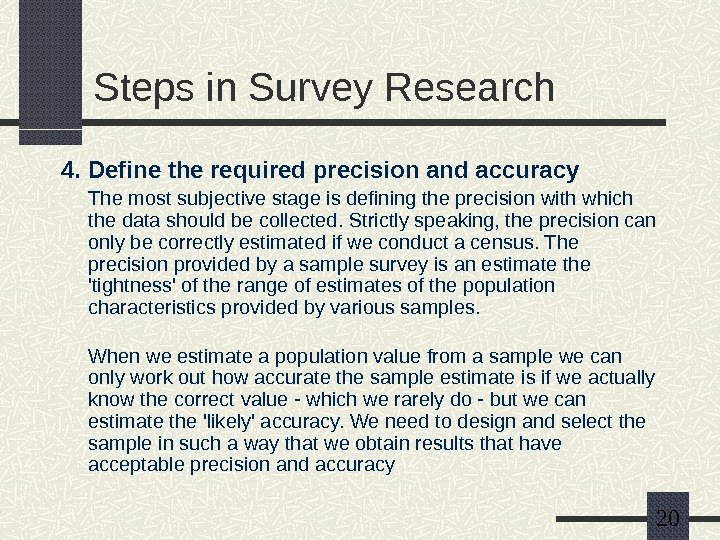   20 Steps in Survey Research 4. Define the required precision and accuracy The most