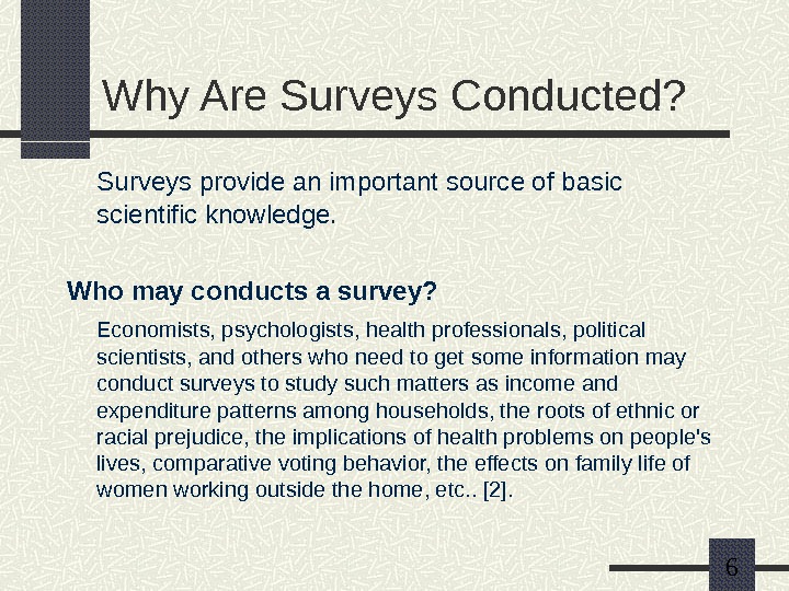   6 Why Are Surveys Conducted? Surveys provide an important source of basic scientific knowledge.