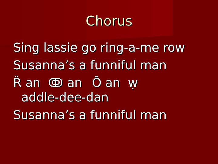   Chorus Sing lassie go ring-a-me row Susanna’s a funniful man Ȑ an ↂ an