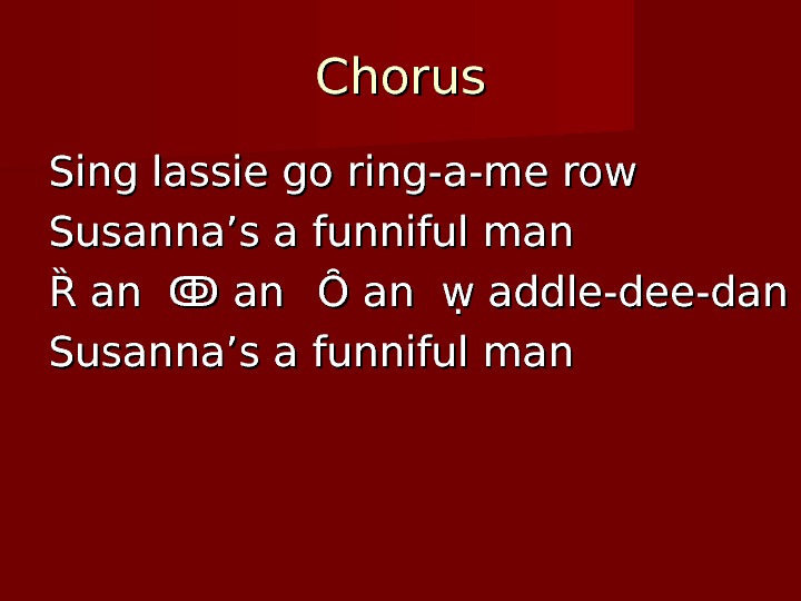   Chorus Sing lassie go ring-a-me row Susanna’s a funniful man Ȑ an ↂ an
