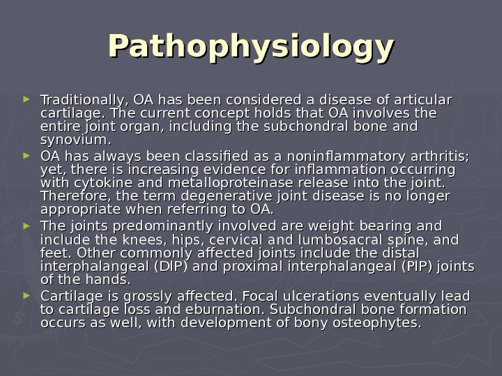   Pathophysiology ► Traditionally, OA has been considered a disease of articular cartilage. The current