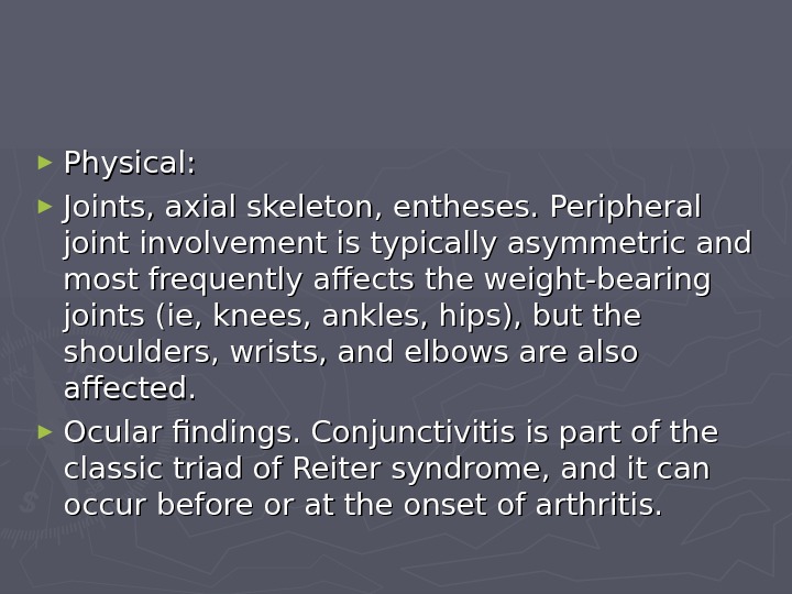   ► Physical:  ► Joints, axial skeleton, entheses. Peripheral joint involvement is typically asymmetric