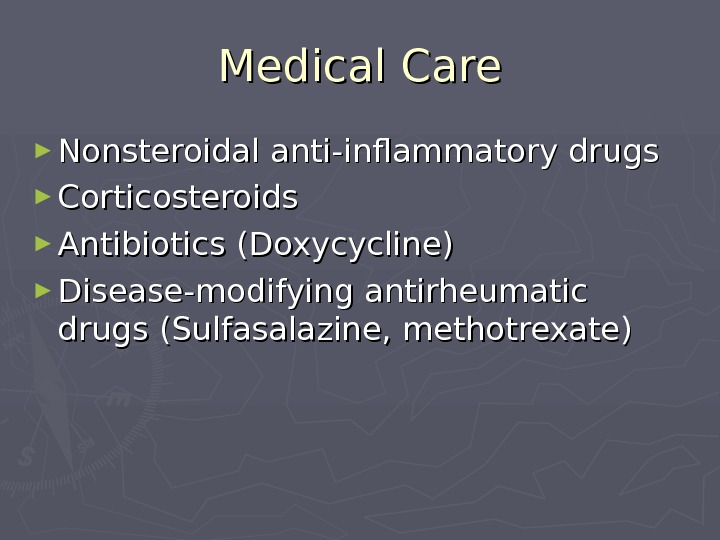   Medical Care ► Nonsteroidal anti-inflammatory drugs ► Corticosteroids ► Antibiotics (Doxycycline) ► Disease-modifying antirheumatic