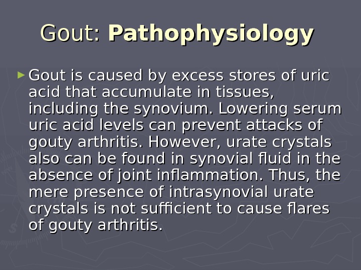   Gout:  Pathophysiology  ► Gout is caused by excess stores of uric acid