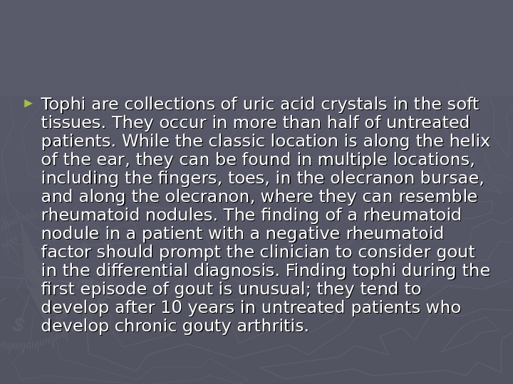   ► Tophi are collections of uric acid crystals in the soft tissues. They occur