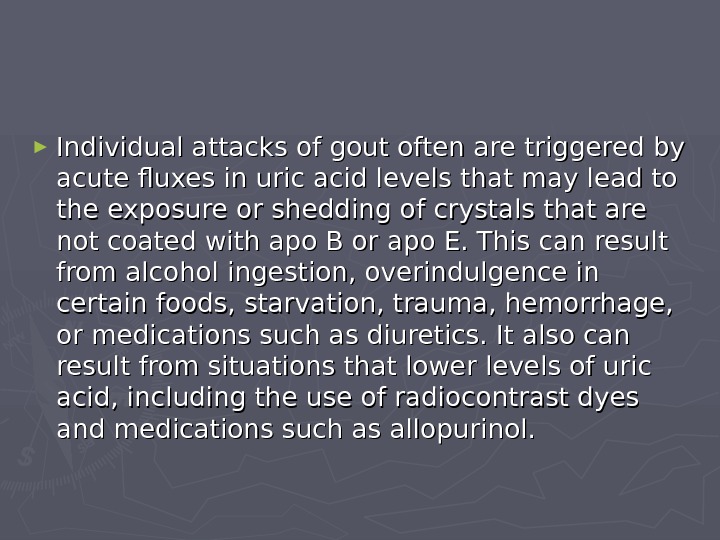   ► Individual attacks of gout often are triggered by acute fluxes in uric acid