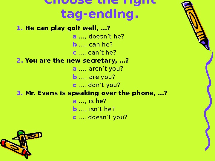   Choose the right tag-ending. 1.  He can play golf well, …?  