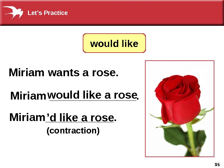 95 Miriam wants a rose. Miriam _______. (contraction) would like a rose Miriam______. ’ d like