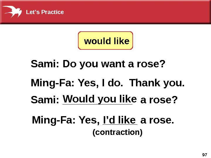 97 Sami: ______Sami:  Do you want a rose? Ming-Fa:  Yes, I do.  Thank