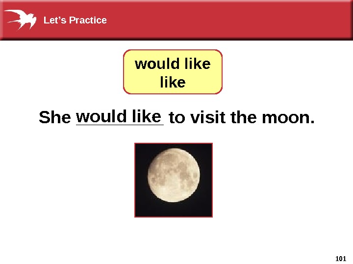 101 She _____ to  visit the moon.   would like. Let’s Practice 
