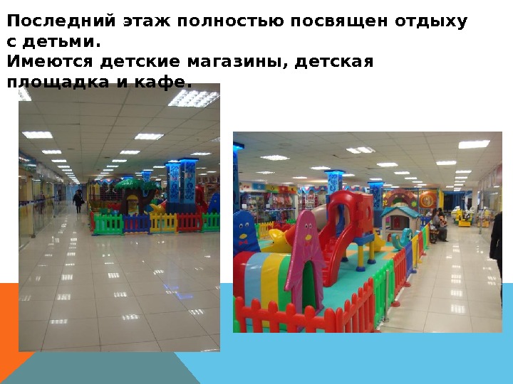Последний этаж полностью посвящен отдыху с детьми. Имеются детские магазины, детская площадка и кафе. 