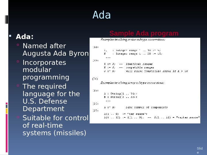 Ada Ada:  Named after Augusta Ada Byron Incorporates modular programming The required language for the