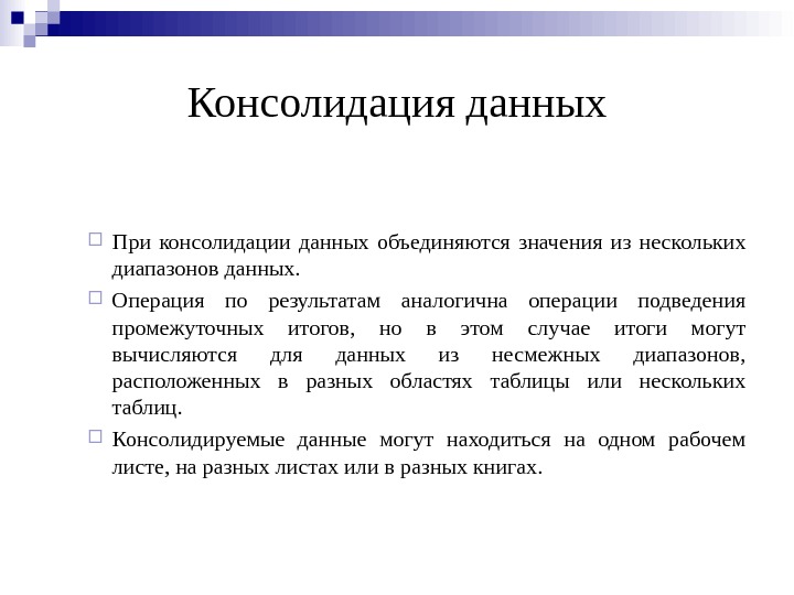 Консолидация данных При консолидации данных объединяются значения из нескольких диапазонов данных.  Операция по результатам аналогична