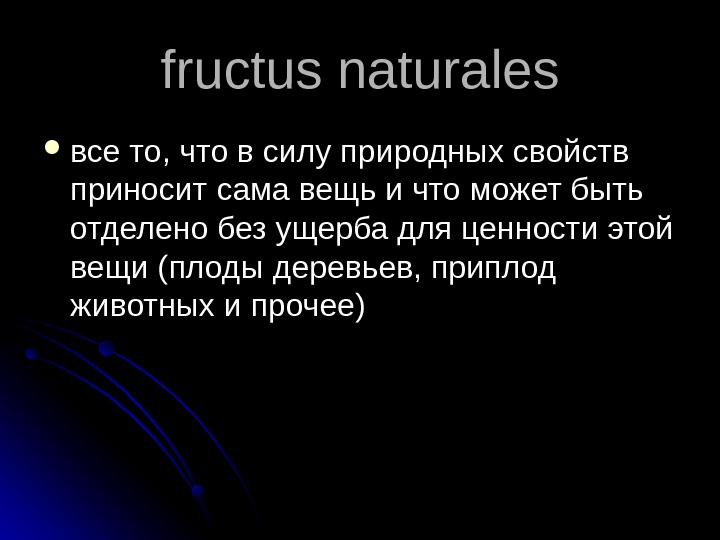   fructus naturales все то, что в силу природных свойств приносит сама вещь и что
