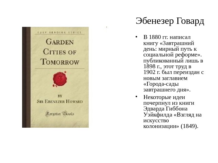 Эбенезер Говард • В 1880 гг. написал книгу « 3автрашний день: мирный путь к социальной реформе»