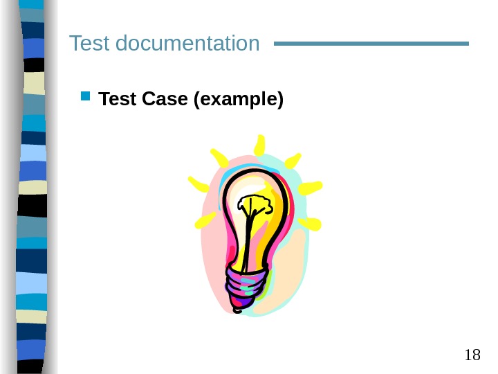  18 Test documentation Test Case (example) 
