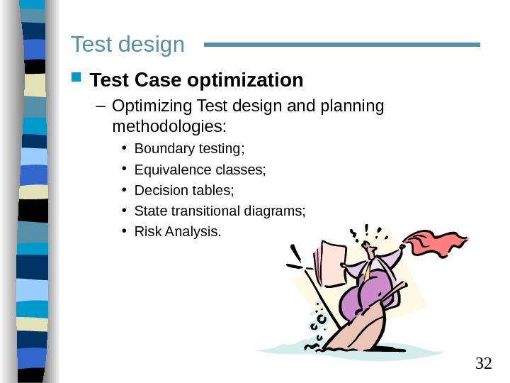  32 Test design Test Case optimization – Optimizing Test design and planning methodologies:  •