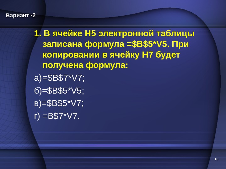 1. В ячейке Н 5 электронной таблицы записана формула =$B$5*V 5. При копировании в ячейку Н