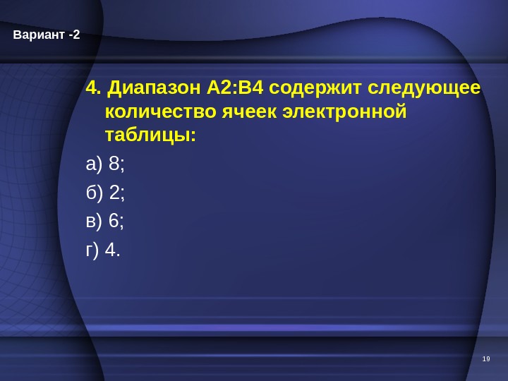 4. Диапазон А 2: В 4 содержит следующее количество ячеек электронной таблицы: а) 8;  б)