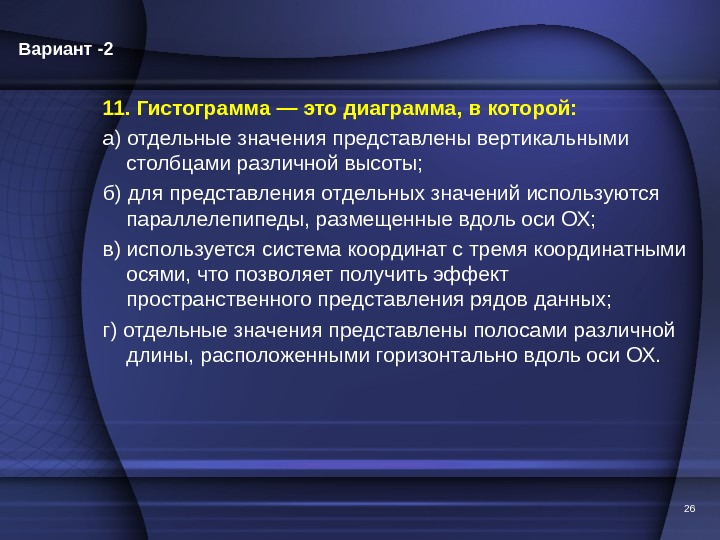 11. Гистограмма — это диаграмма, в которой: а) отдельные значения представлены вертикальными столбцами различной высоты; б)