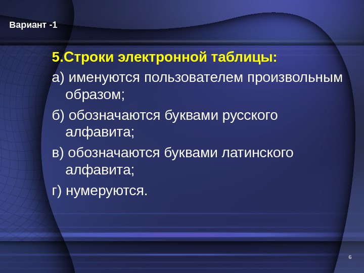 5. Строки электронной таблицы: а) именуются пользователем произвольным образом; б) обозначаются буквами русского алфавита; в) обозначаются