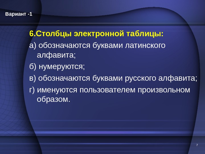 6. Столбцы электронной таблицы: а) обозначаются буквами латинского алфавита; б) нумеруются; в) обозначаются буквами русского алфавита;